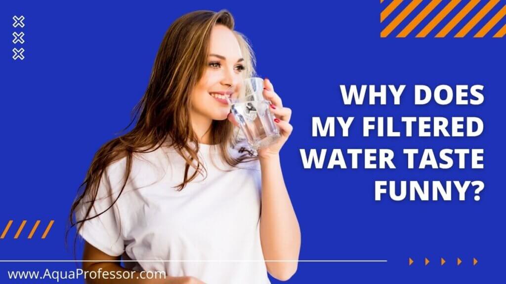 Why Does My Filtered Water Taste Funny
