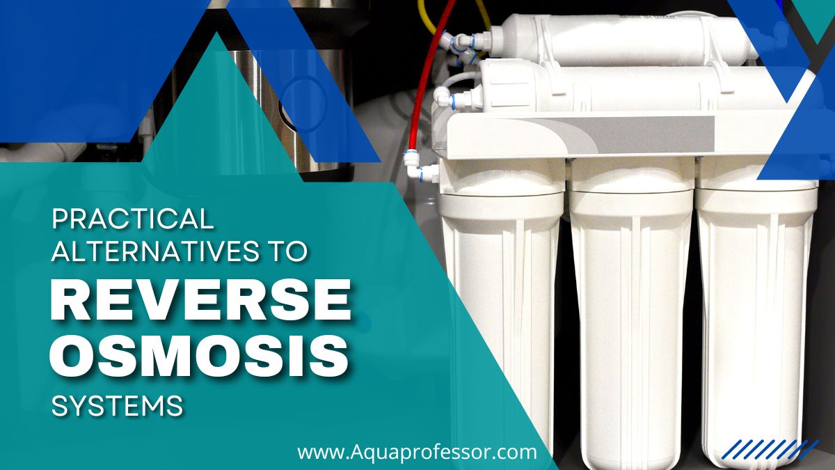 9 Best Alternatives To Reverse Osmosis Systems (2024) Aqua Professor